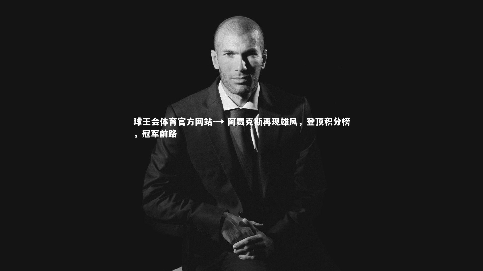 球王会体育官方网站-→ 阿贾克斯再现雄风，登顶积分榜，冠军前路
