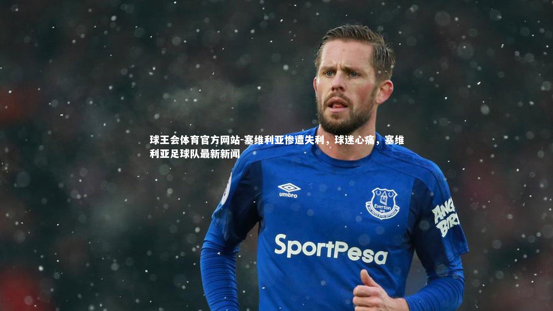 球王会体育官方网站-塞维利亚惨遭失利，球迷心痛，塞维利亚足球队最新新闻