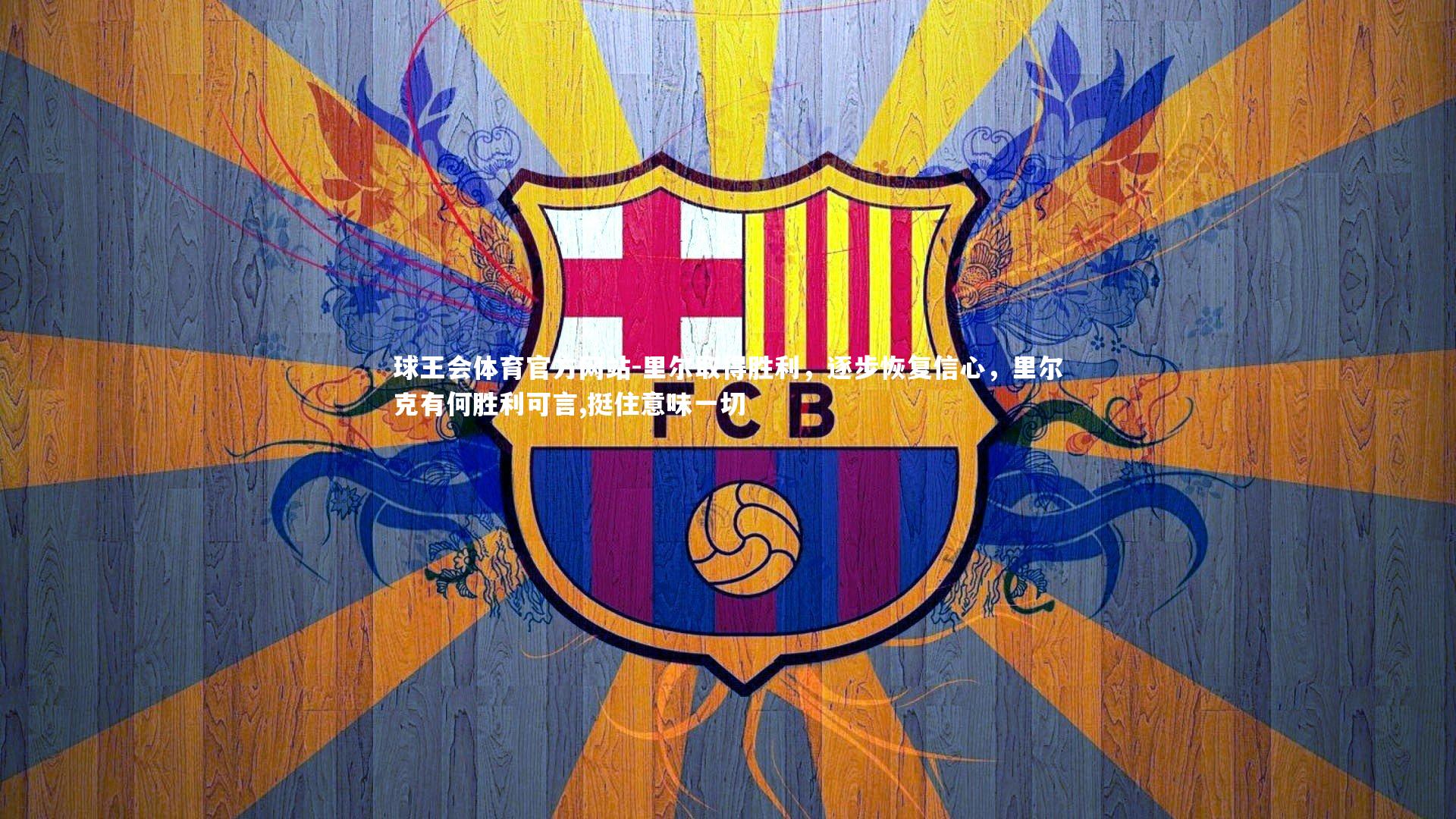 球王会体育官方网站-里尔取得胜利，逐步恢复信心，里尔克有何胜利可言,挺住意味一切