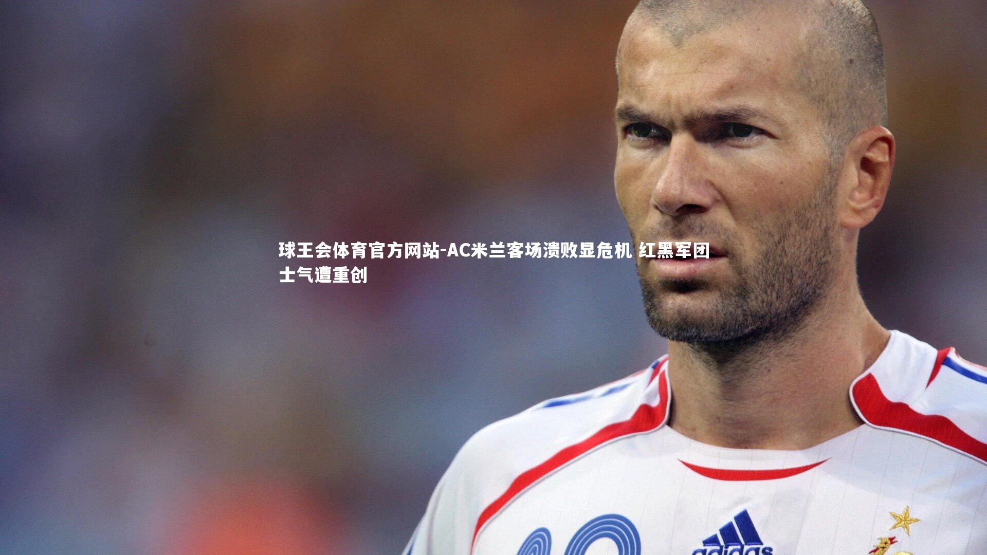 AC米兰客场溃败显危机 红黑军团士气遭重创