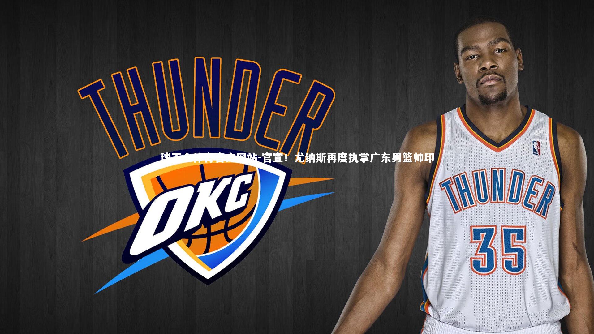 官宣！尤纳斯再度执掌广东男篮帅印