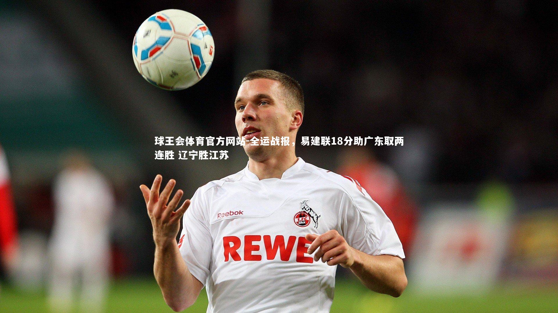 全运战报，易建联18分助广东取两连胜 辽宁胜江苏