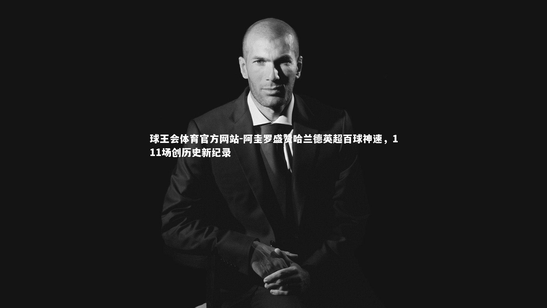 阿圭罗盛赞哈兰德英超百球神速，111场创历史新纪录