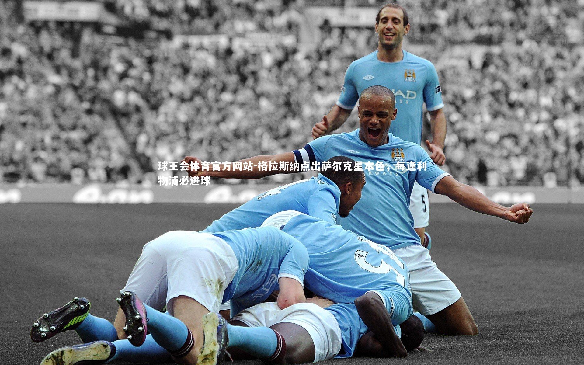 格拉斯纳点出萨尔克星本色，每逢利物浦必进球