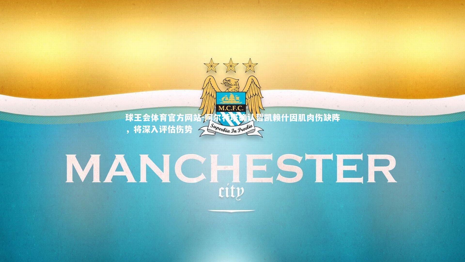 阿尔特塔确认哲凯赖什因肌肉伤缺阵，将深入评估伤势