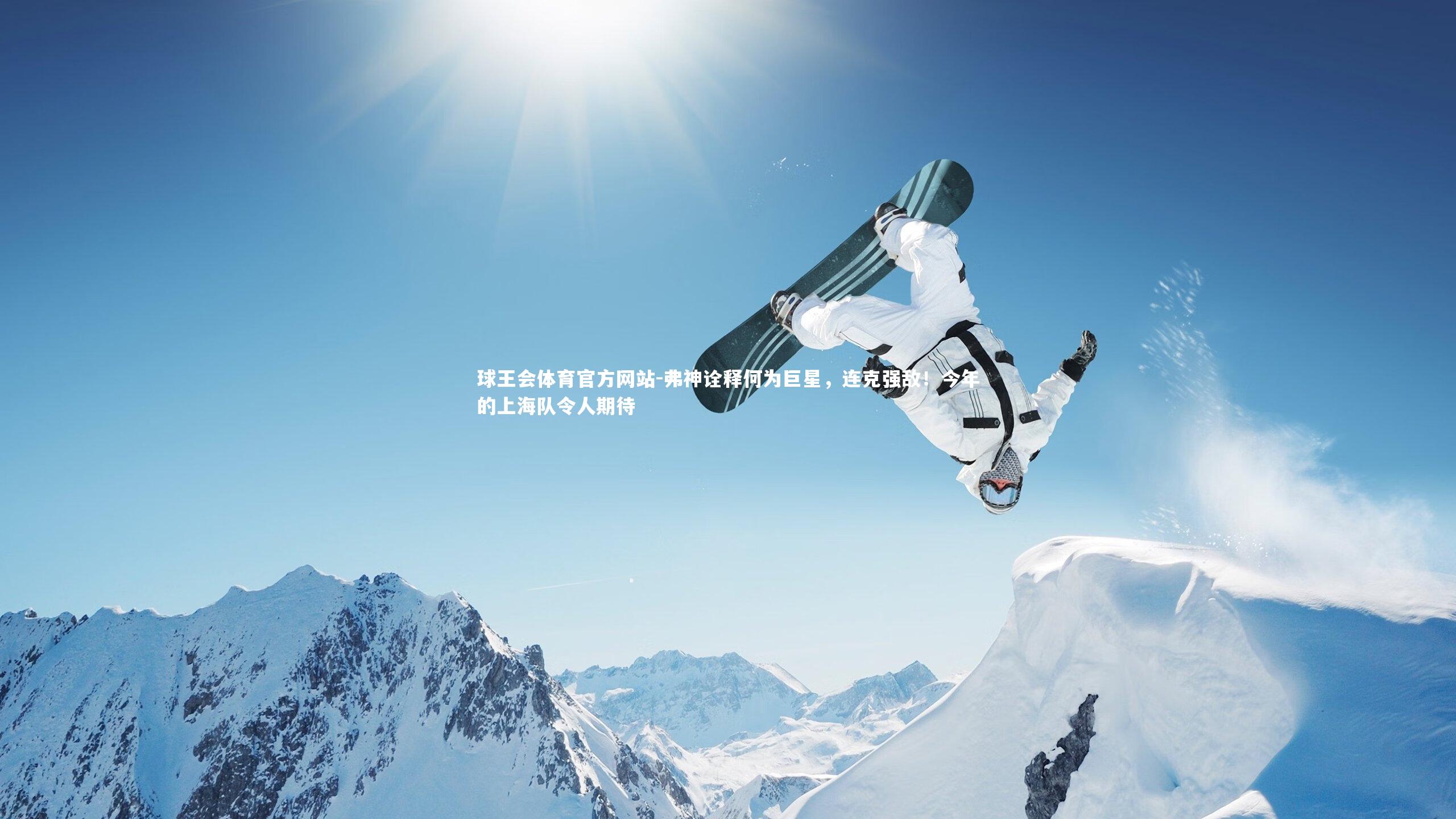 球王会体育官方网站-弗神诠释何为巨星，连克强敌！今年的上海队令人期待