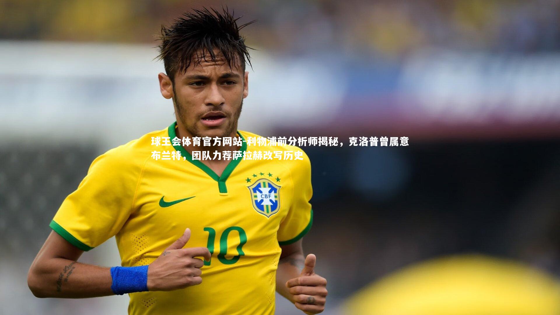 球王会体育官方网站-利物浦前分析师揭秘，克洛普曾属意布兰特，团队力荐萨拉赫改写历史