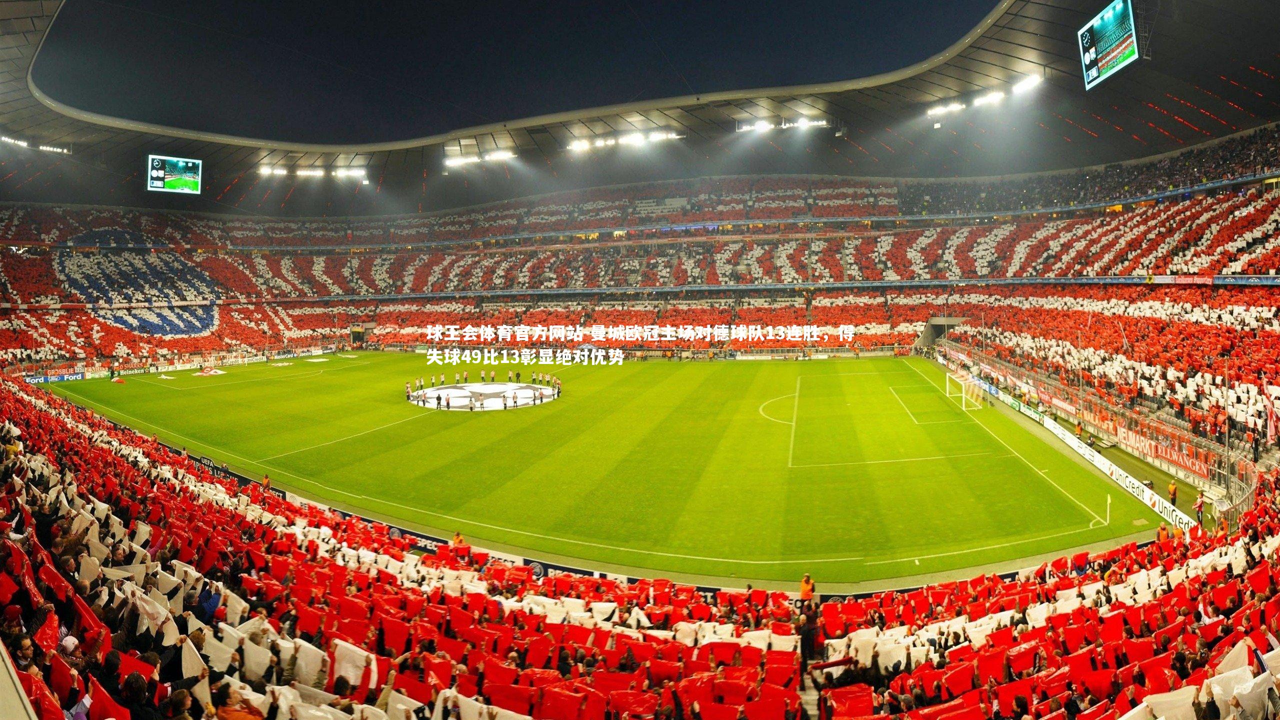 球王会体育官方网站-曼城欧冠主场对德球队13连胜，得失球49比13彰显绝对优势