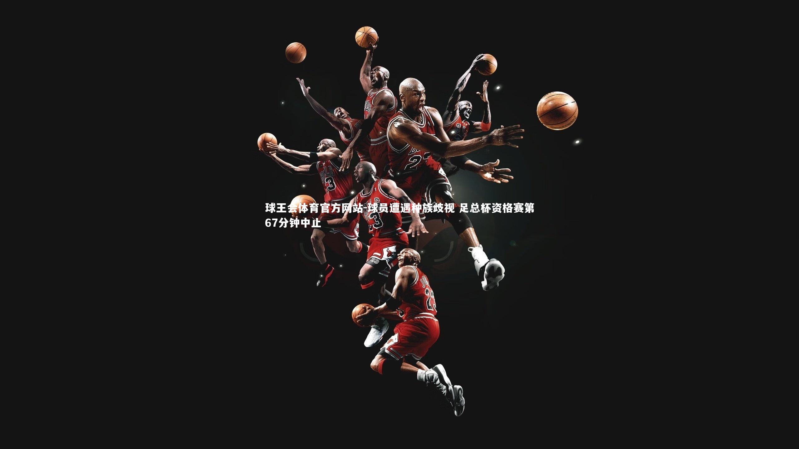 球王会体育官方网站-球员遭遇种族歧视 足总杯资格赛第67分钟中止