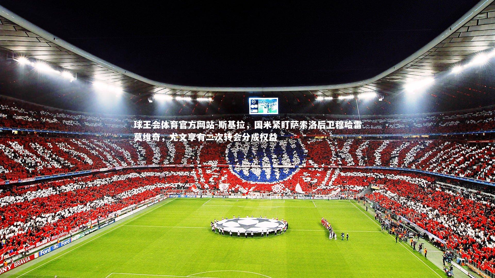 球王会体育官方网站-斯基拉，国米紧盯萨索洛后卫穆哈雷莫维奇，尤文享有二次转会分成权益